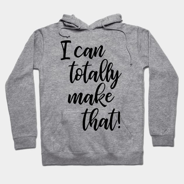 I Can Totally Make That! Hoodie by ApricotBirch